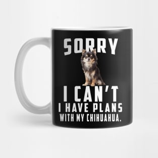 Sorry I Can't I Have Plans With My Chihuahua Mug